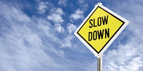 Slow down!